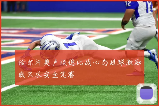 恰尔汗奥卢谈德比战心态进球激励我只求安全完赛